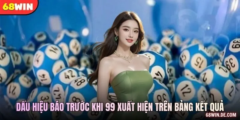 Dấu hiệu báo trước khi 99 xuất hiện trên bảng kết quả
