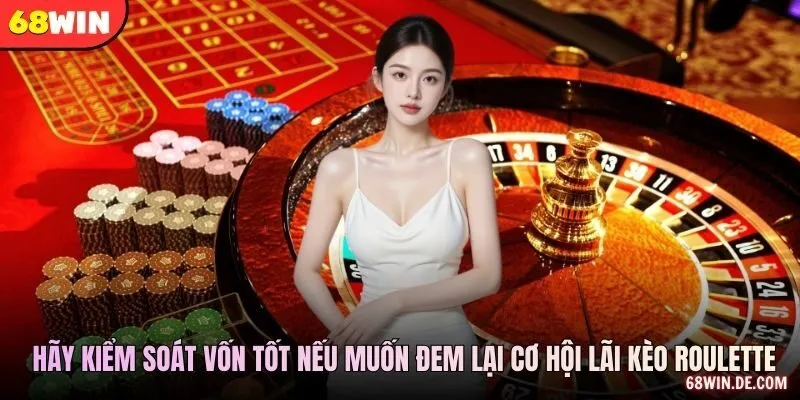 Hãy kiểm soát vốn tốt nếu muốn đem lại cơ hội lãi kèo roulette