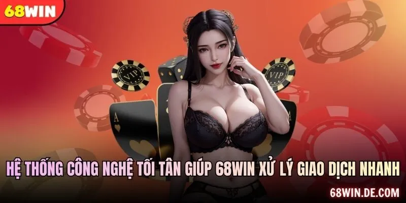 Hệ thống công nghệ tối tân giúp 68WIN xử lý giao dịch nhanh