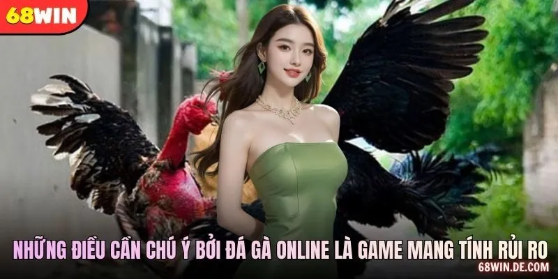 Những điều cần chú ý bởi đá gà online là game mang tính rủi ro