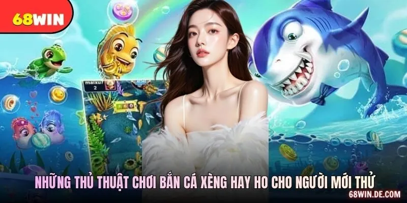 Những thủ thuật chơi bắn cá xèng hay ho cho người mới thử