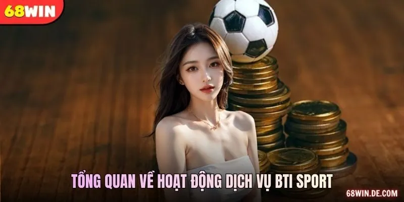 Tổng quan về hoạt động dịch vụ Bti Sport